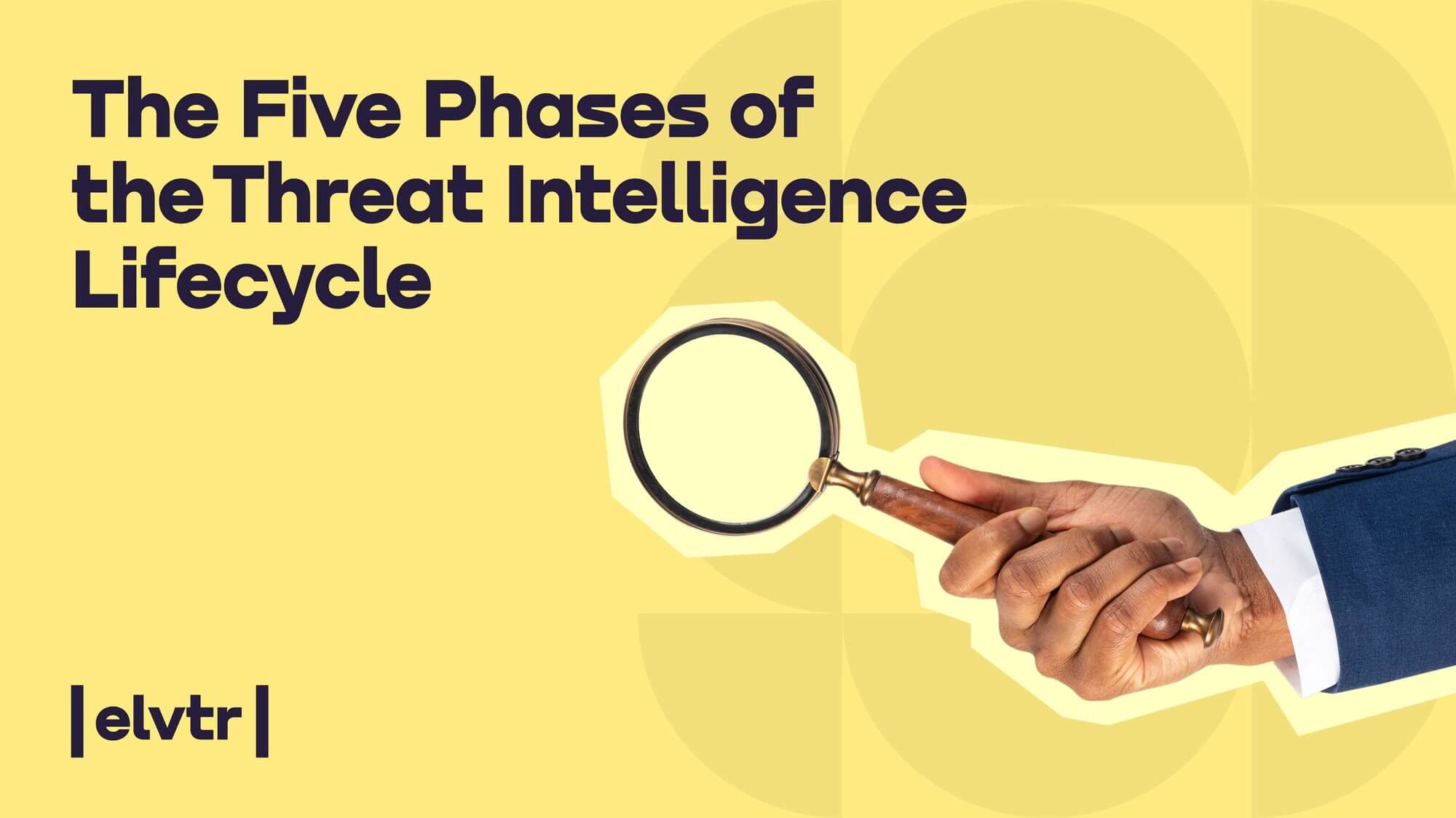 the-five-phases-of-the-threat-intelligence-lifecycle-elvtr